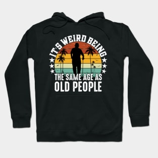 It's Weird Being The Same Age As Old People Funny Sarcastic Hoodie